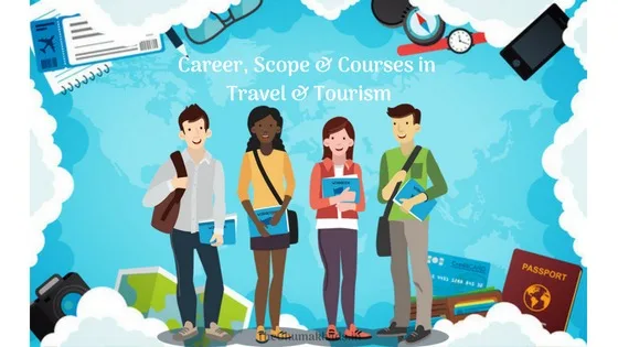 All you need to know :Career, Scope & Courses in Travel & Tourism